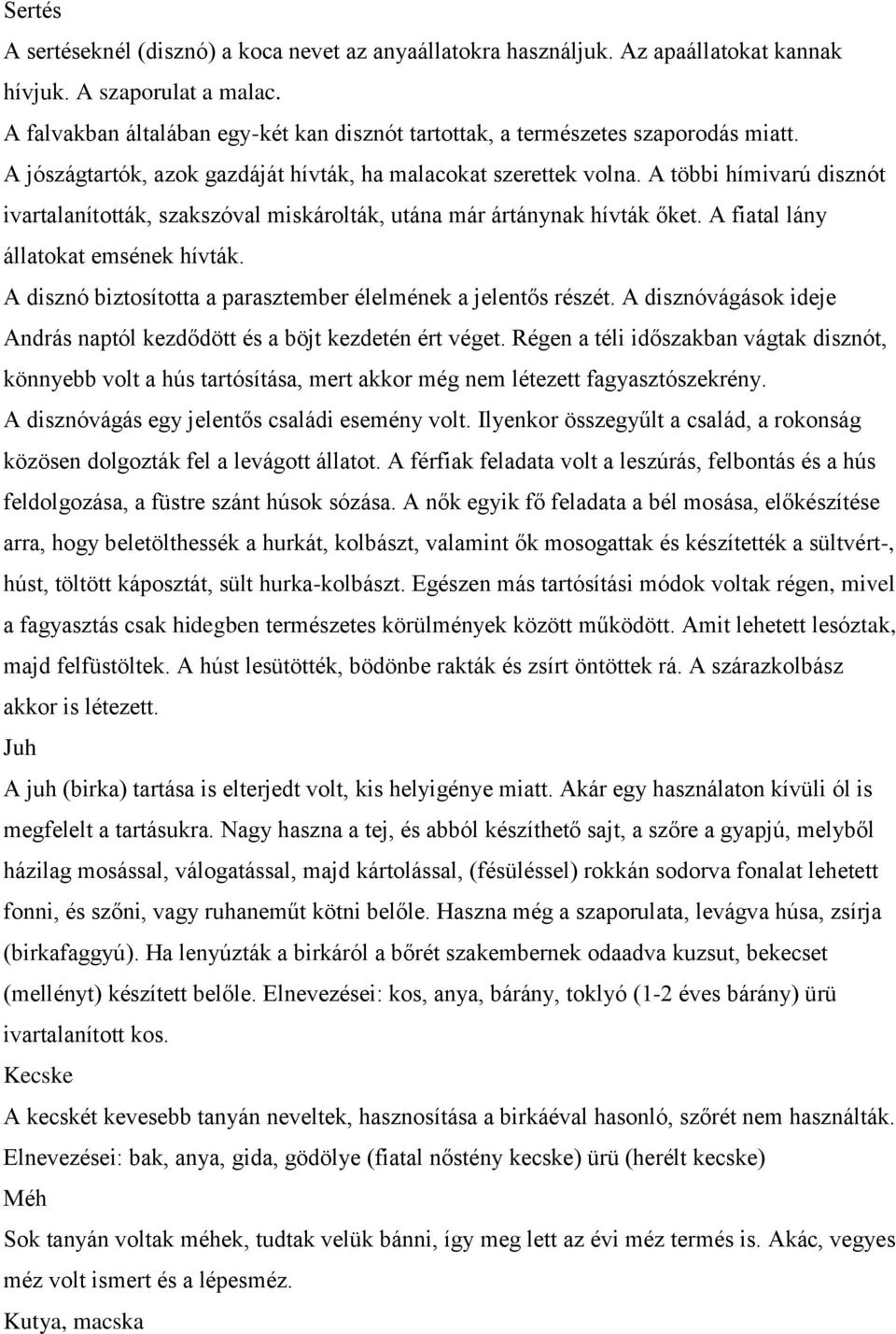 A többi hímivarú disznót ivartalanították, szakszóval miskárolták, utána már ártánynak hívták őket. A fiatal lány állatokat emsének hívták.