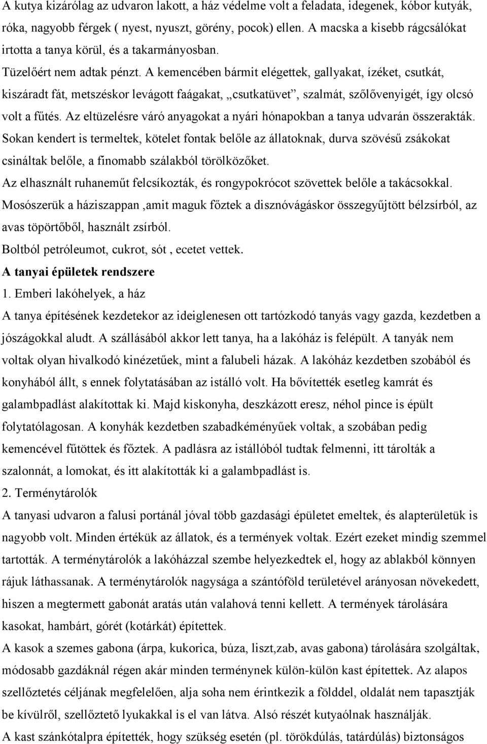 A kemencében bármit elégettek, gallyakat, ízéket, csutkát, kiszáradt fát, metszéskor levágott faágakat, csutkatüvet, szalmát, szőlővenyigét, így olcsó volt a fűtés.