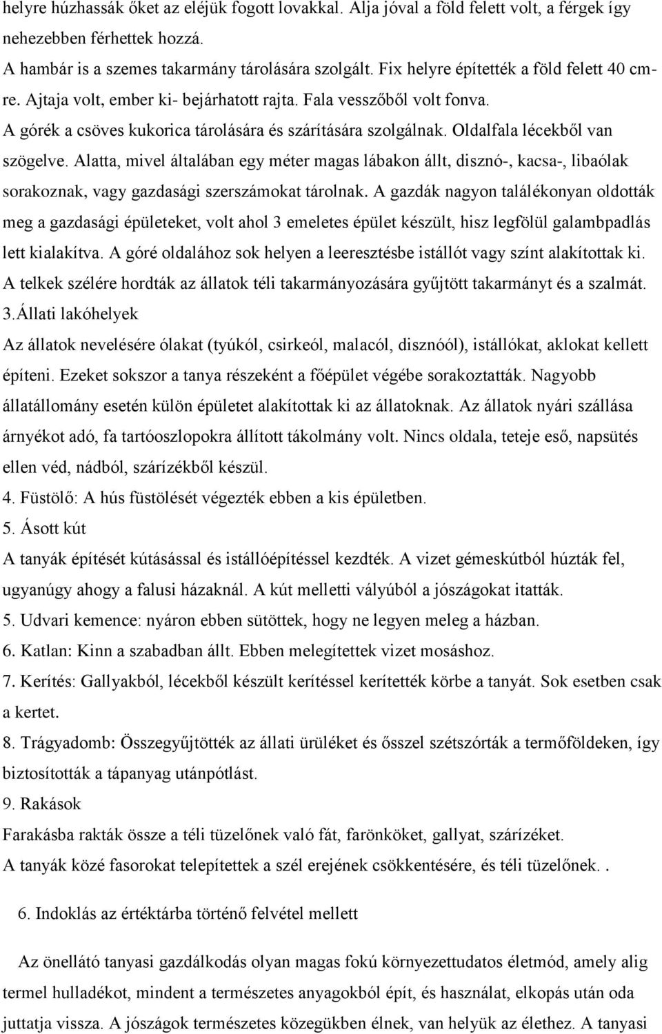 Oldalfala lécekből van szögelve. Alatta, mivel általában egy méter magas lábakon állt, disznó-, kacsa-, libaólak sorakoznak, vagy gazdasági szerszámokat tárolnak.