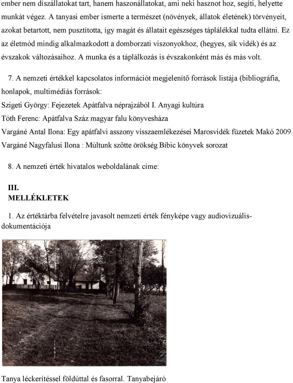 Ez az életmód mindig alkalmazkodott a domborzati viszonyokhoz, (hegyes, sík vidék) és az évszakok változásaihoz. A munka és a táplálkozás is évszakonként más és más volt. 7.