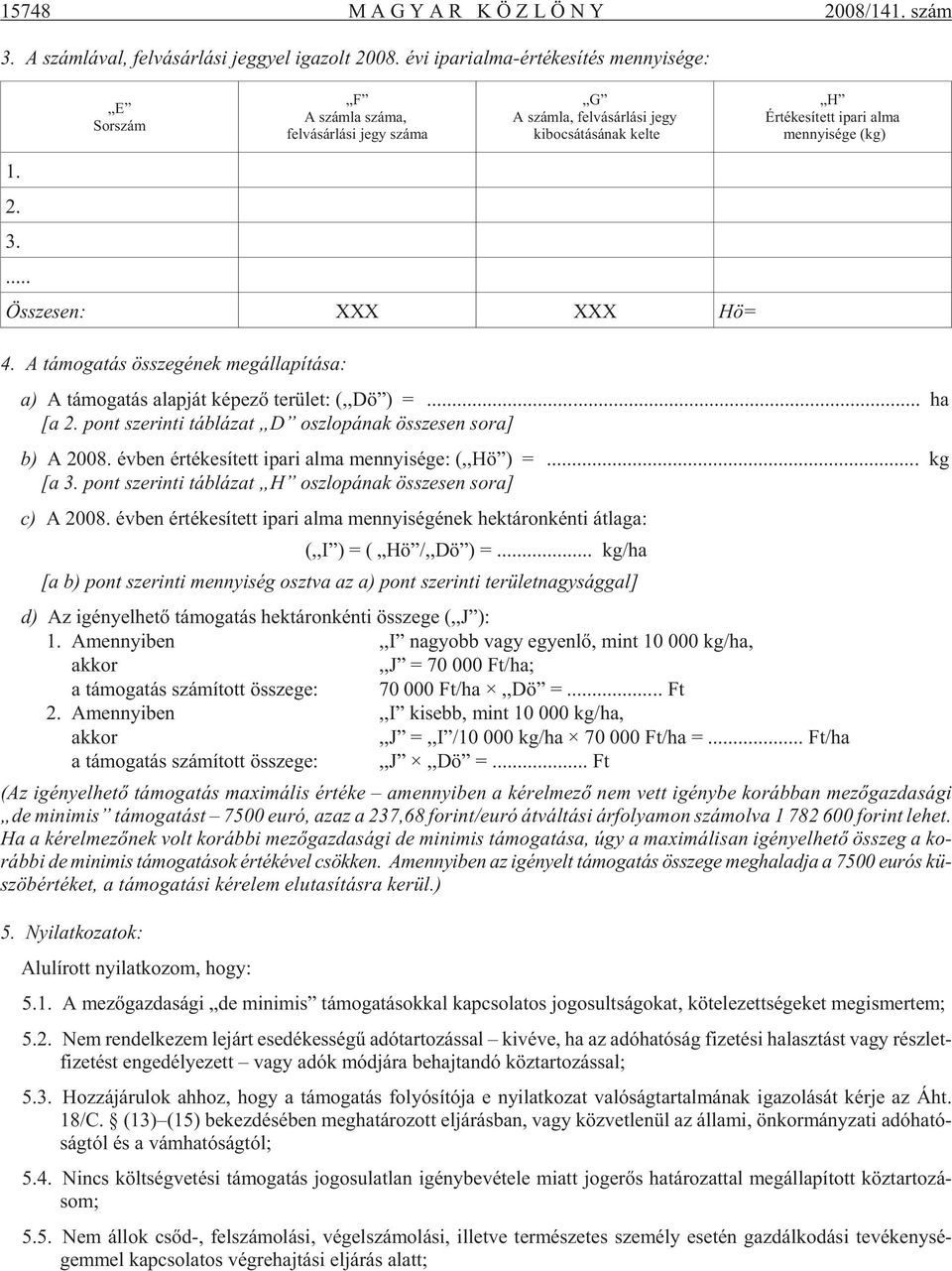 ge (kg) 1. 2. 3.... Összesen: XXX XXX Hö= 4. A tá mo ga tás össze gé nek meg ál la pí tá sa: a) A tá mo ga tás alap ját ké pe zõ te rü let: (,,Dö ) =... ha [a 2.