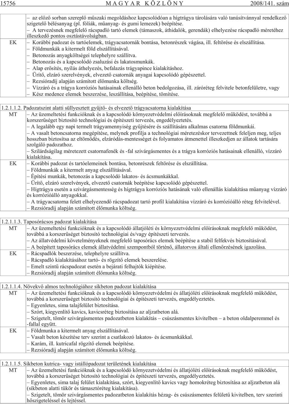 A tervezésnek megfelelõ rácspadló tartó elemek (támaszok, áthidalók, gerendák) elhelyezése rácspadló méretéhez il lesz ke dõ pon tos osz tás tá vol ság ban.