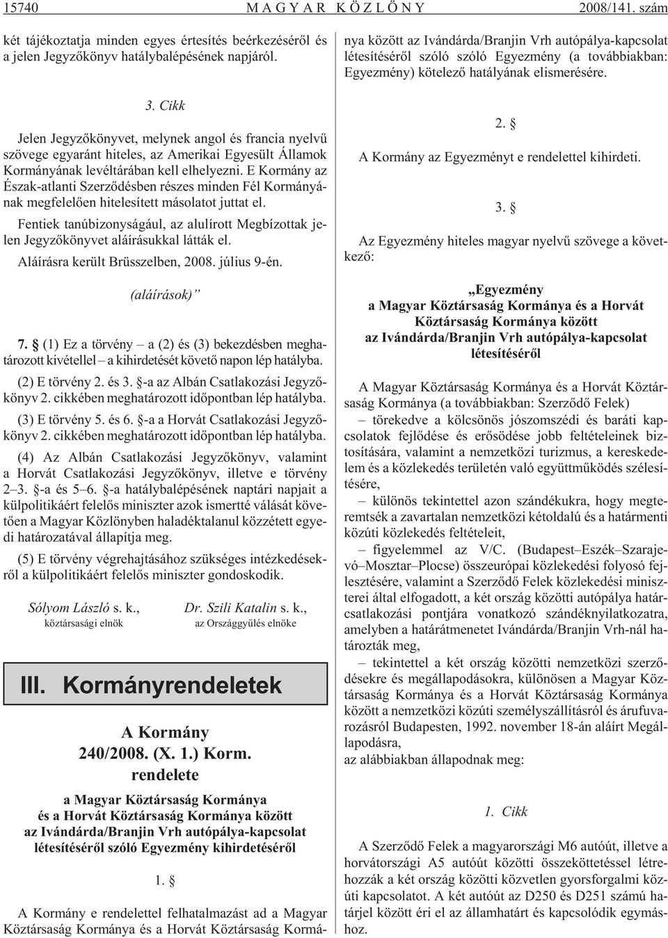 E Kor mány az Észak-at lan ti Szer zõ dés ben ré szes min den Fél Kor má nyá - nak meg fe le lõ en hi te le sí tett má so la tot jut tat el.