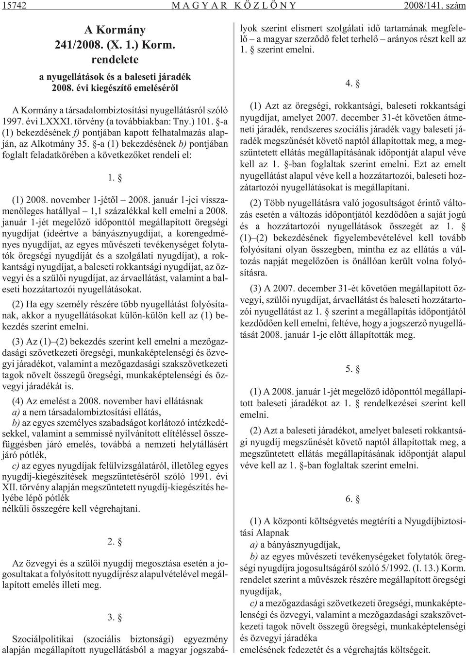 -a (1) be kez dé sé nek f) pont já ban ka pott fel ha tal ma zás alap - ján, az Al kot mány 35. -a (1) be kez dé sé nek b) pont já ban fog lalt fel adat kör ében a kö vet ke zõ ket ren de li el: 1.