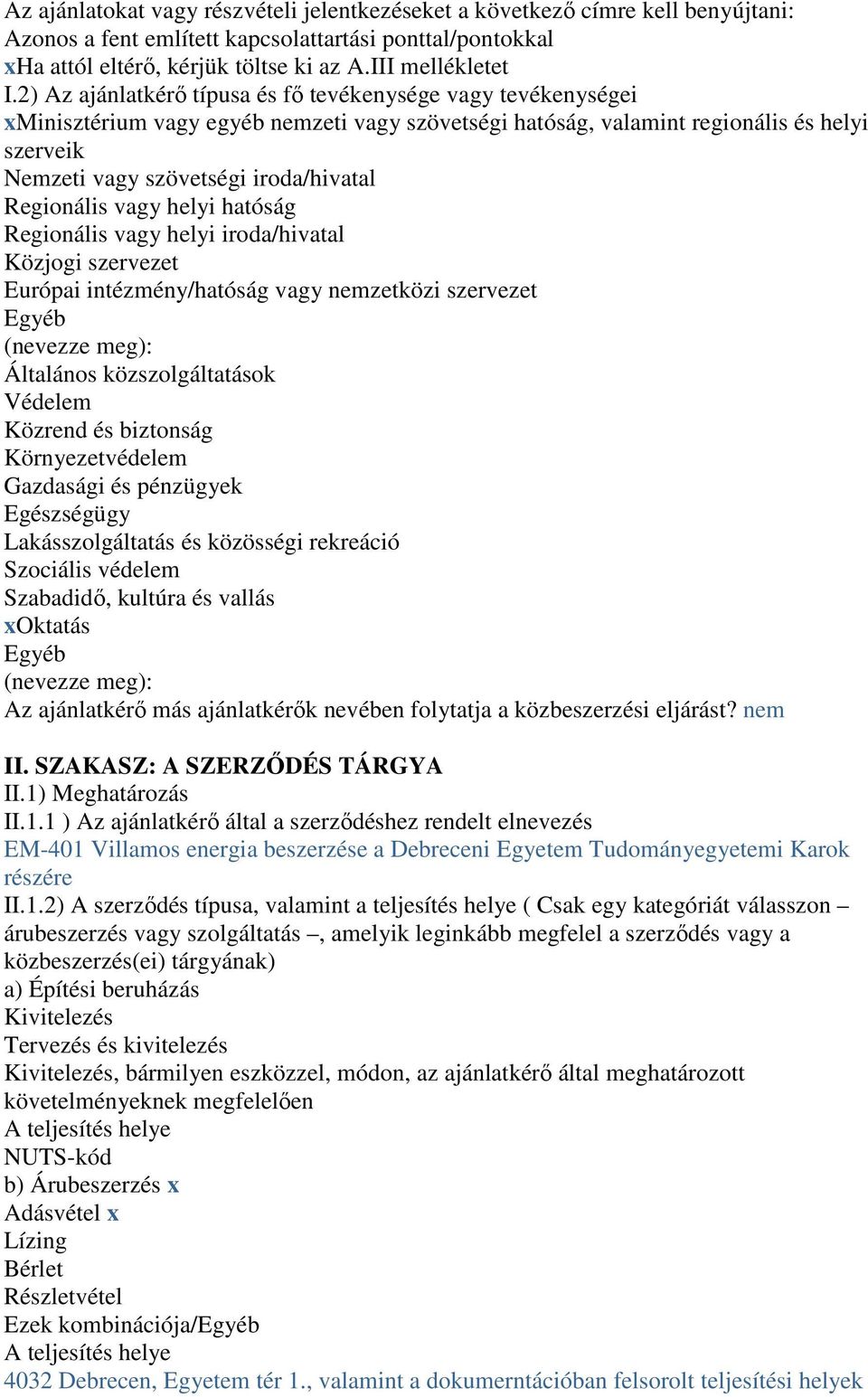 Regionális vagy helyi hatóság Regionális vagy helyi iroda/hivatal Közjogi szervezet Európai intézmény/hatóság vagy nemzetközi szervezet Egyéb (nevezze meg): Általános közszolgáltatások Védelem