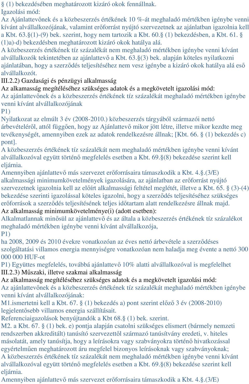 Kbt. 63. (1)-(9) bek. szerint, hogy nem tartozik a Kbt. 60. (1) bekezdésben, a Kbt. 61. (1)a)-d) bekezdésben meghatározott kizáró okok hatálya alá.