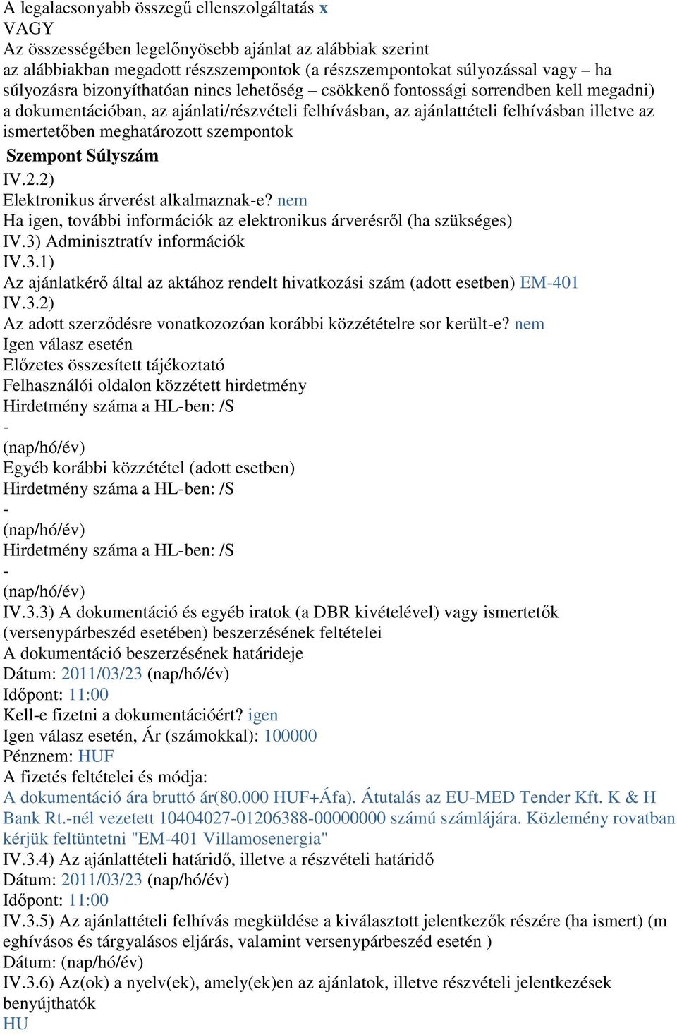 szempontok Szempont Súlyszám IV.2.2) Elektronikus árverést alkalmaznak-e? nem Ha igen, további információk az elektronikus árverésről (ha szükséges) IV.3)