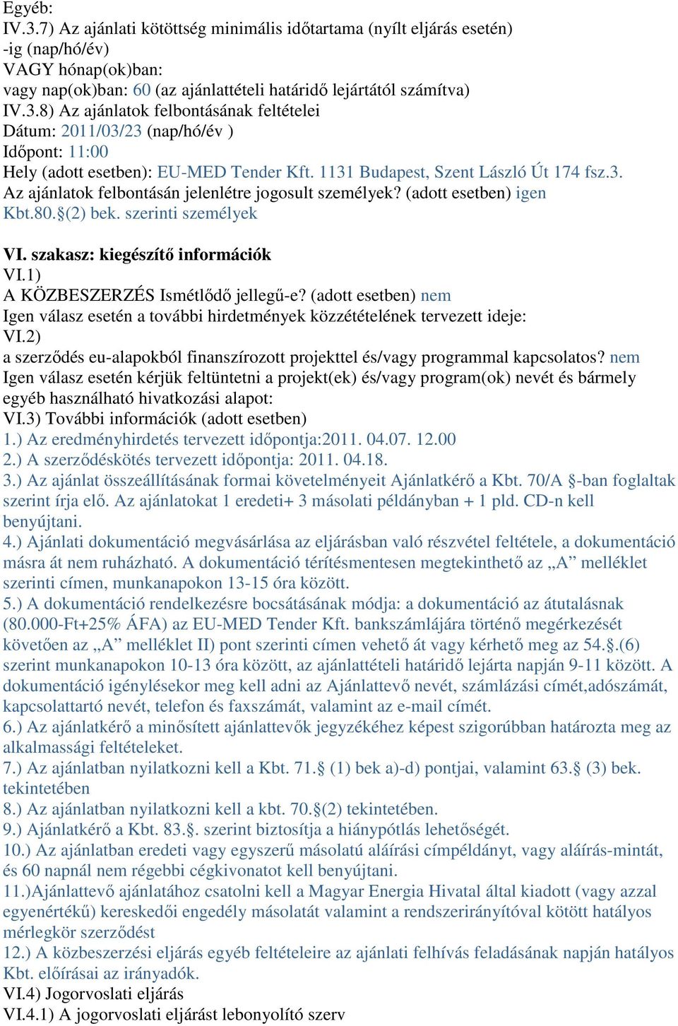 1) A KÖZBESZERZÉS Ismétlődő jellegű-e? (adott esetben) nem Igen válasz esetén a további hirdetmények közzétételének tervezett ideje: VI.