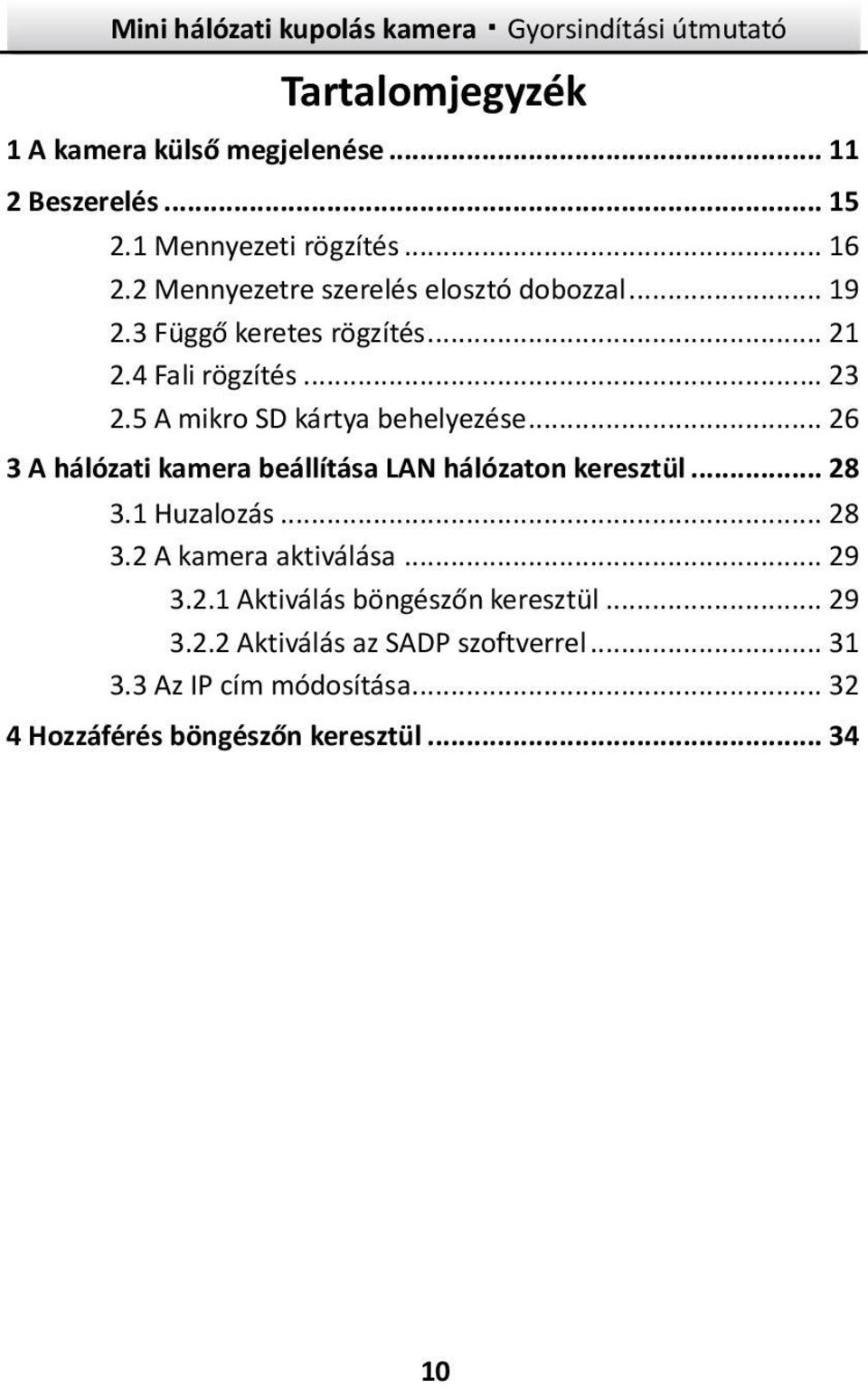 5 A mikro SD kártya behelyezése... 26 3 A hálózati kamera beállítása LAN hálózaton keresztül... 28 3.1 Huzalozás... 28 3.2 A kamera aktiválása.