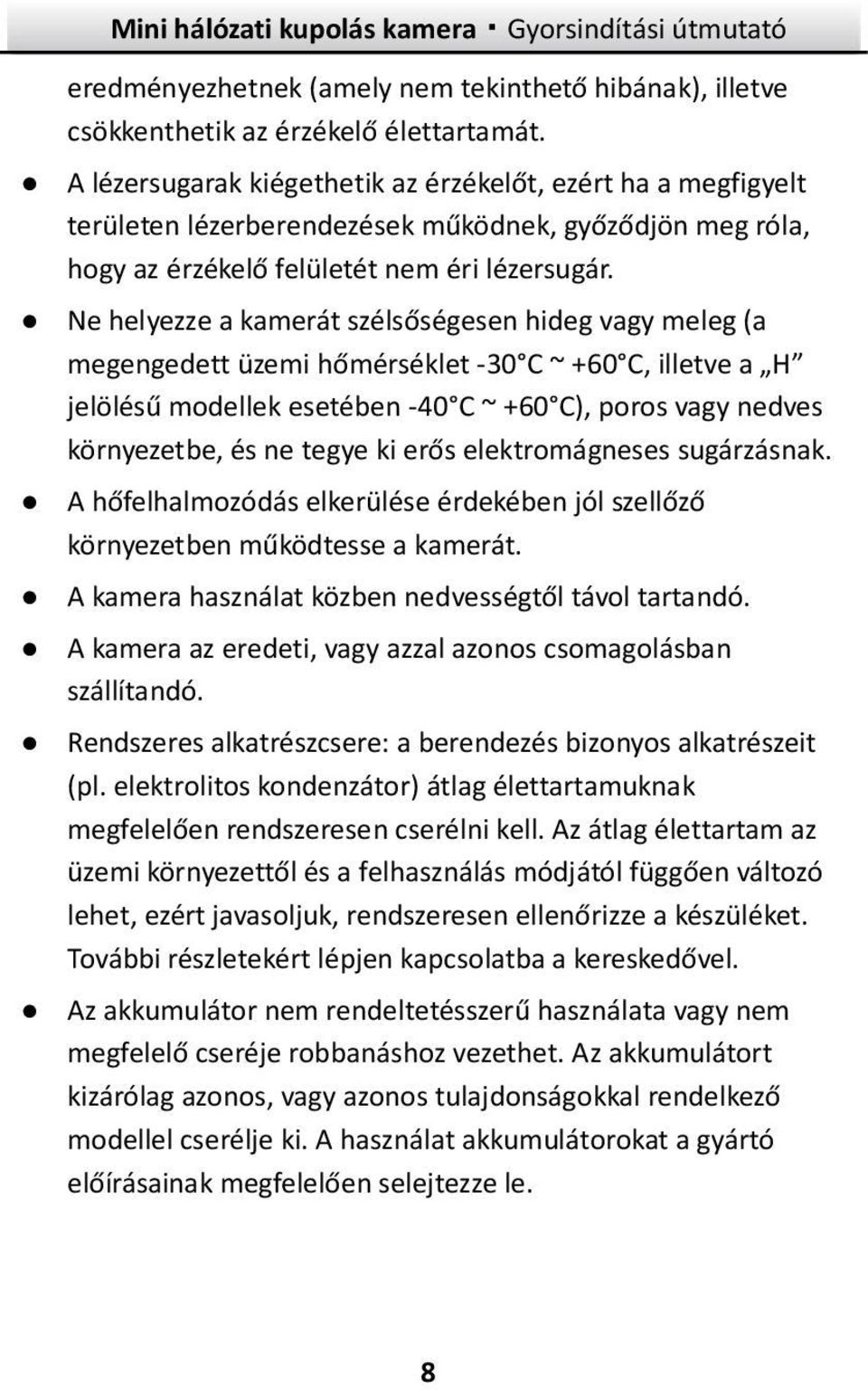 Ne helyezze a kamerát szélsőségesen hideg vagy meleg (a megengedett üzemi hőmérséklet -30 C ~ +60 C, illetve a H jelölésű modellek esetében -40 C ~ +60 C), poros vagy nedves környezetbe, és ne tegye