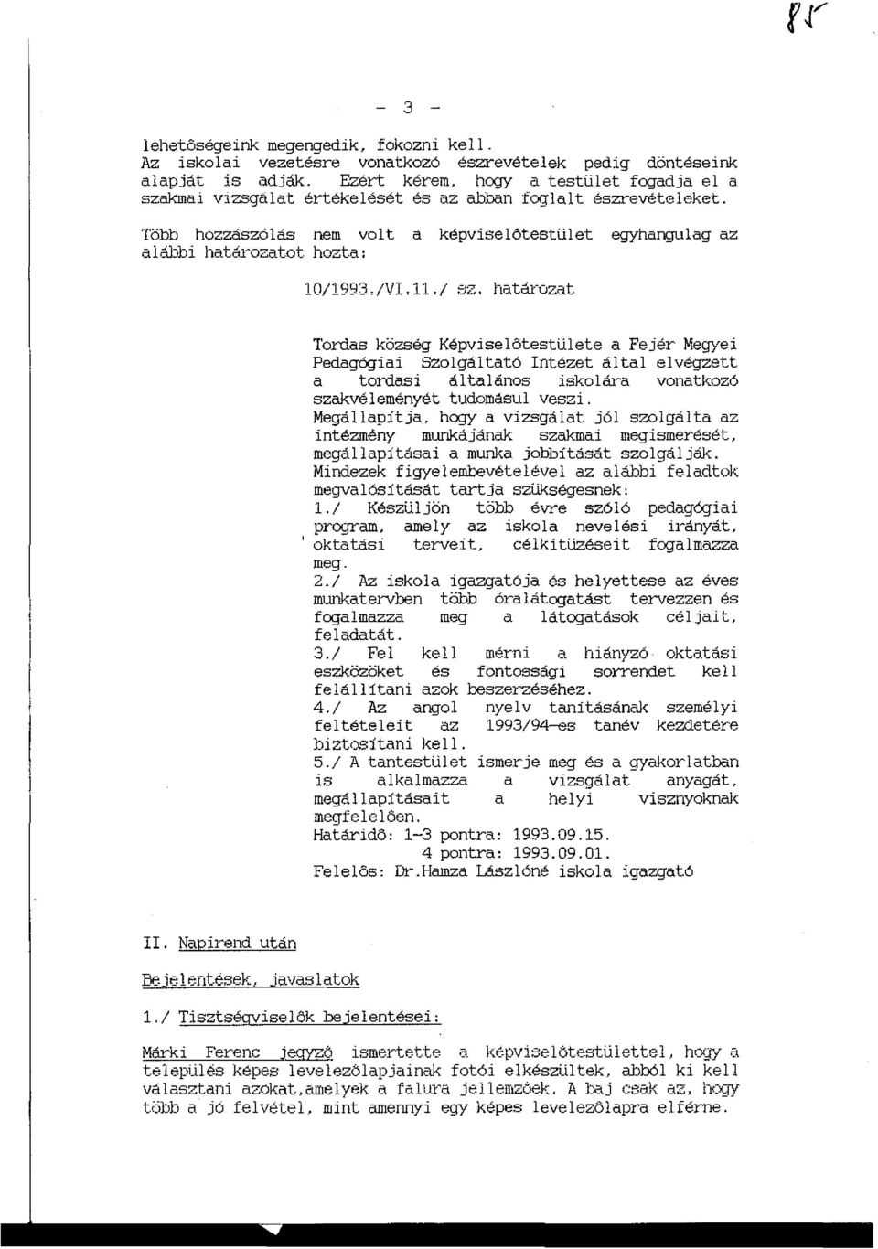 Több hozzászólás nem volt a képviselotestület egyhangulag az alabbi határozatot hozta: lo/1993,/vi,11,/ határ-üzat Tordas község Képviselötestülete a Fejér Megyei Pedagógiai Szolgáltató Intézet által