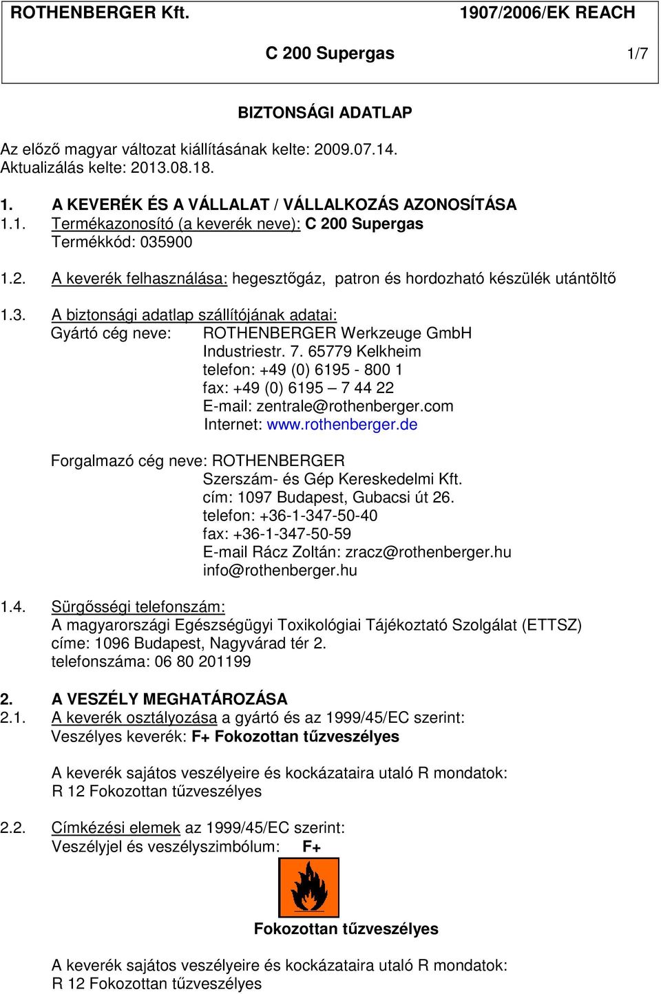 65779 Kelkheim telefon: +49 (0) 6195-800 1 fax: +49 (0) 6195 7 44 22 E-mail: zentrale@rothenberger.com Internet: www.rothenberger.de Forgalmazó cég neve: ROTHENBERGER Szerszám- és Gép Kereskedelmi Kft.