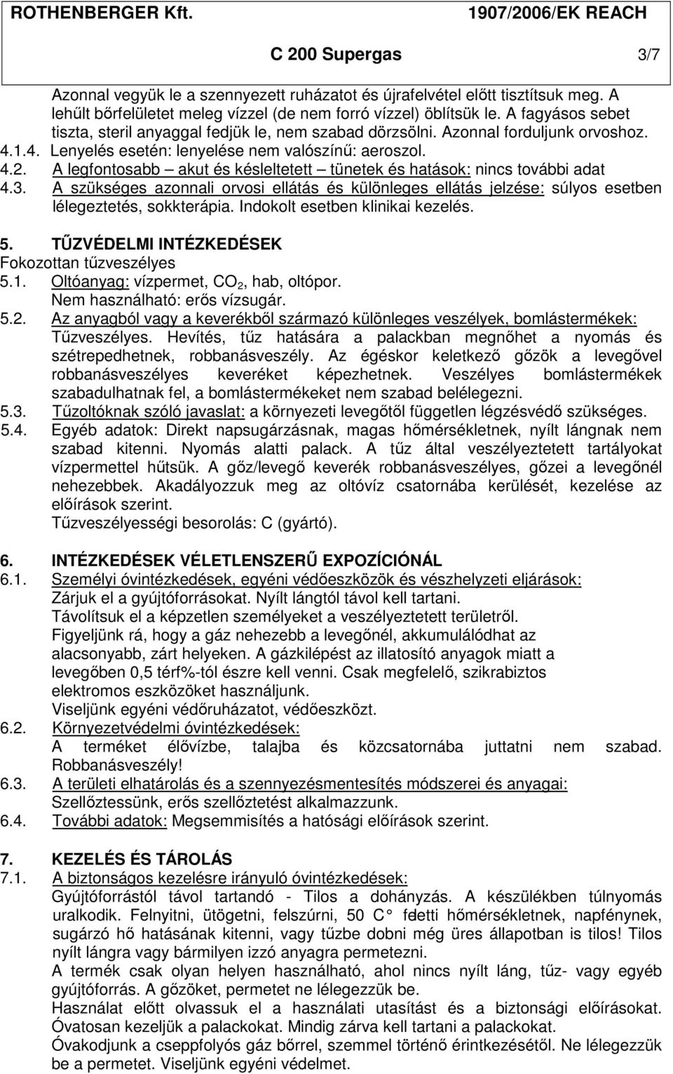 A legfontosabb akut és késleltetett tünetek és hatások: nincs további adat 4.3. A szükséges azonnali orvosi ellátás és különleges ellátás jelzése: súlyos esetben lélegeztetés, sokkterápia.