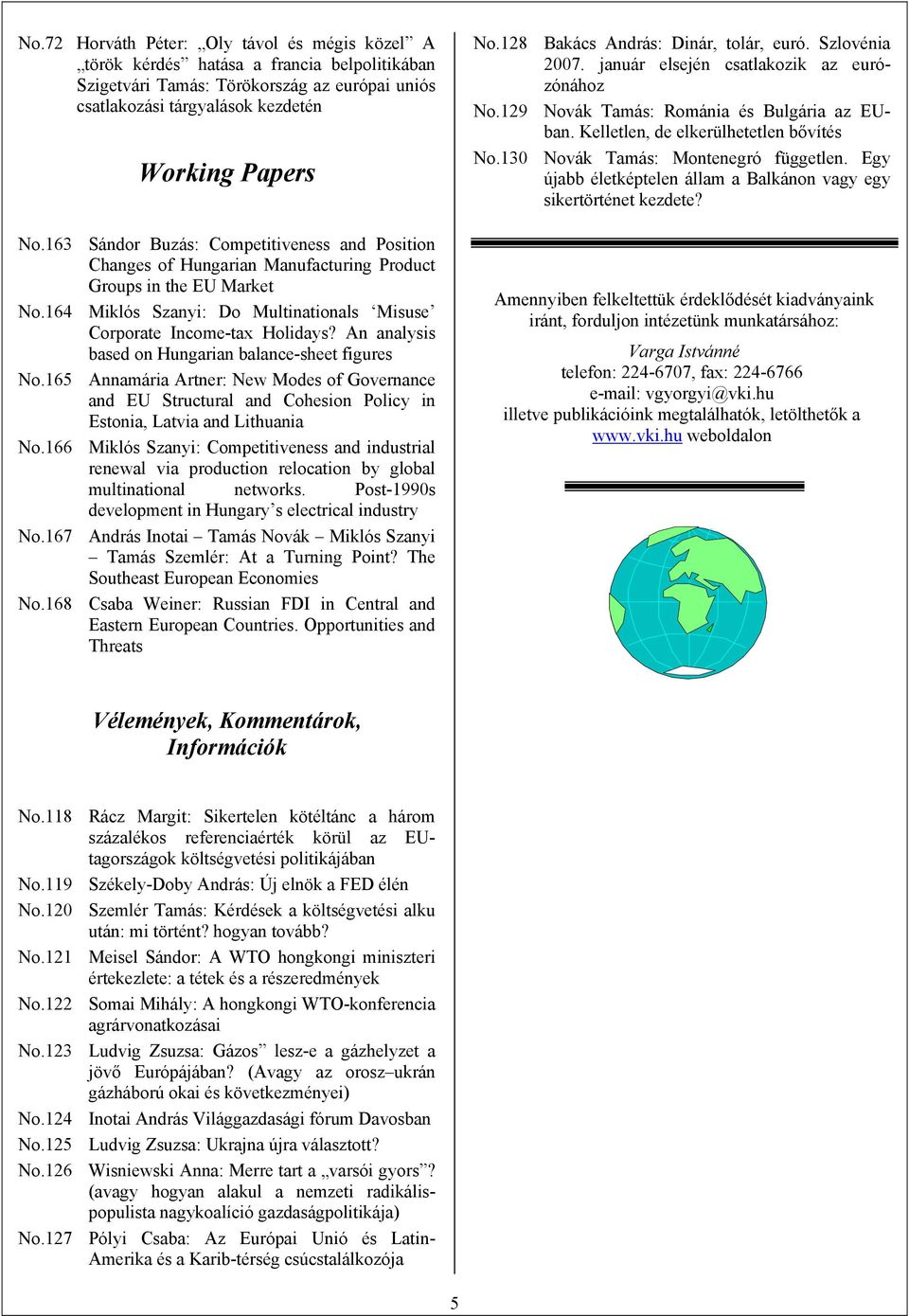An analysis based on Hungarian balance-sheet figures No.165 Annamária Artner: New Modes of Governance and EU Structural and Cohesion Policy in Estonia, Latvia and Lithuania No.