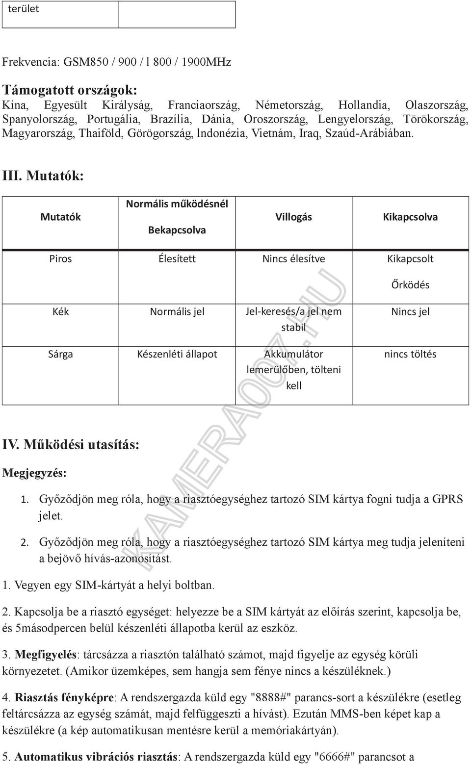 Mutatók: Mutatók Normális működésnél Bekapcsolva Villogás Kikapcsolva Piros Élesített Nincs élesítve Kikapcsolt Őrködés Kék Normális jel Jel-keresés/a jel nem stabil Sárga Készenléti állapot