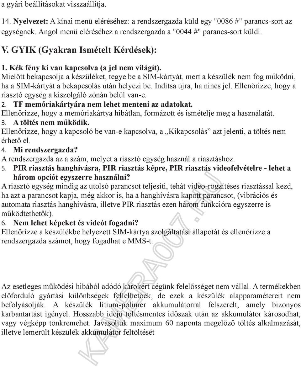 Mielőtt bekapcsolja a készüléket, tegye be a SIM-kártyát, mert a készülék nem fog működni, ha a SIM-kártyát a bekapcsolás után helyezi be. Indítsa újra, ha nincs jel.