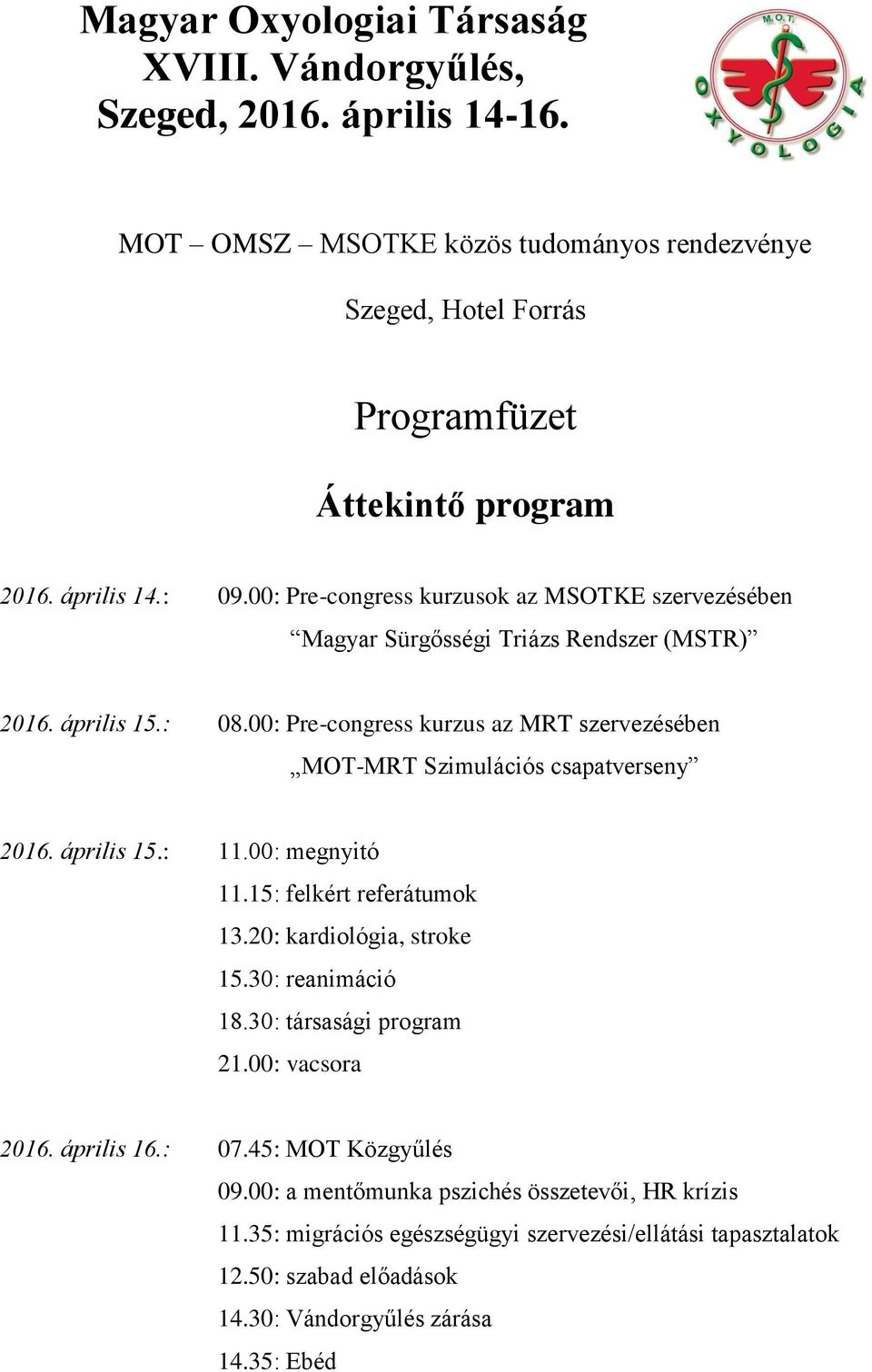 00: Pre-congress kurzus az MRT szervezésében MOT-MRT Szimulációs csapatverseny 2016. április 15.: 11.00: megnyitó 11.15: felkért referátumok 13.20: kardiológia, stroke 15.