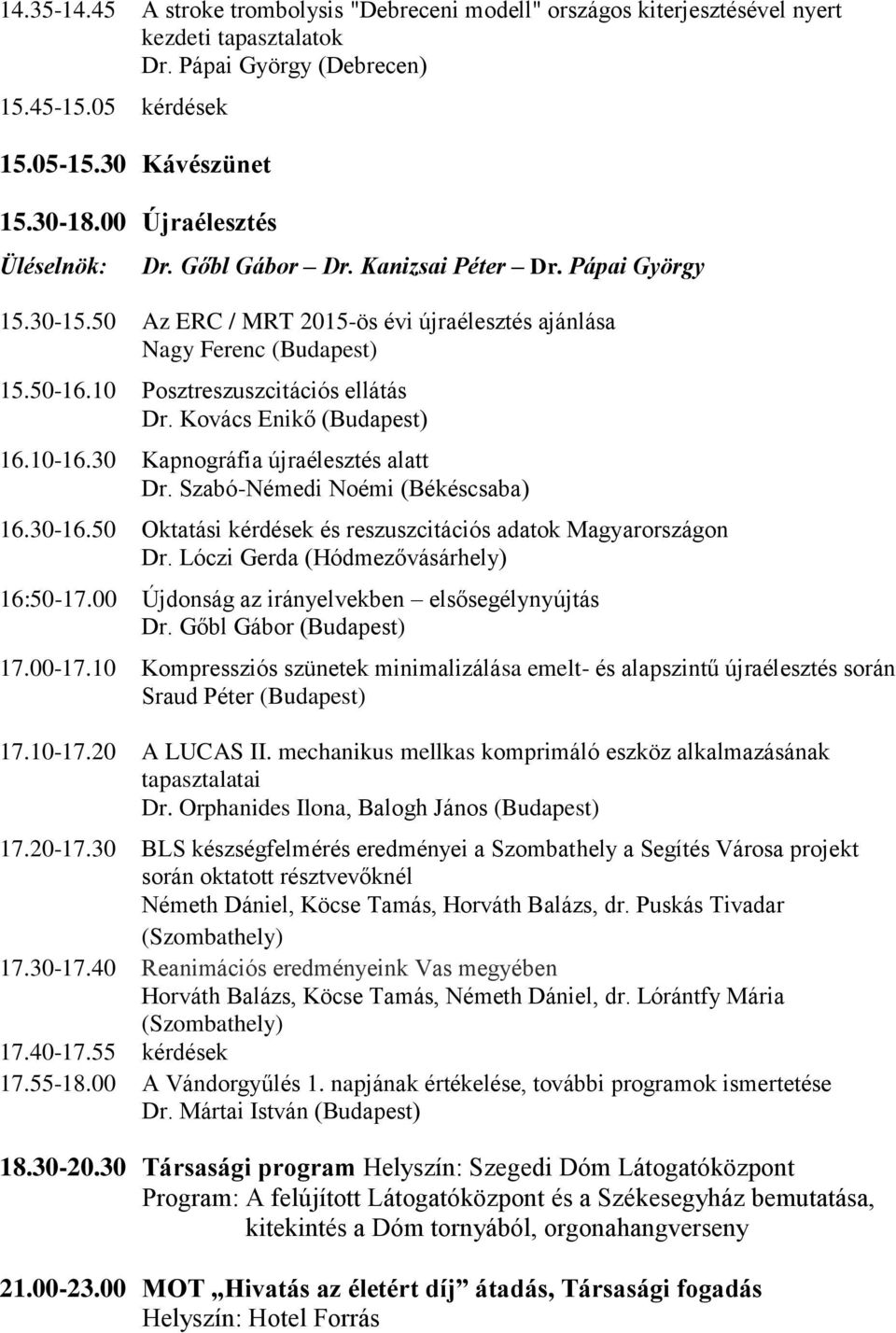 Kovács Enikő (Budapest) 16.10-16.30 Kapnográfia újraélesztés alatt Dr. Szabó-Némedi Noémi (Békéscsaba) 16.30-16.50 Oktatási kérdések és reszuszcitációs adatok Magyarországon Dr.