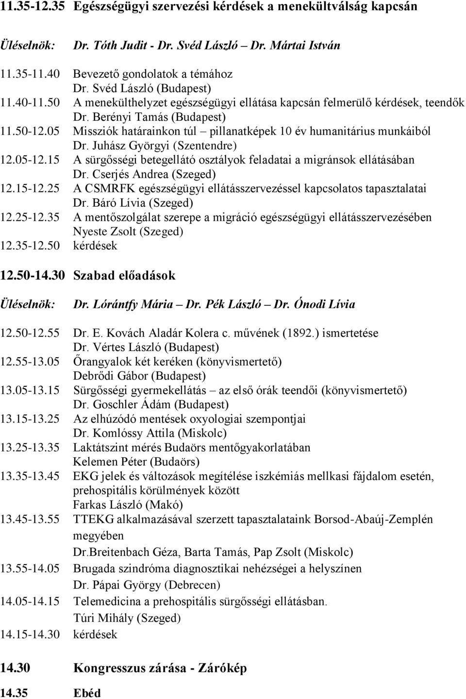 Juhász Györgyi (Szentendre) 12.05-12.15 A sürgősségi betegellátó osztályok feladatai a migránsok ellátásában Dr. Cserjés Andrea (Szeged) 12.15-12.