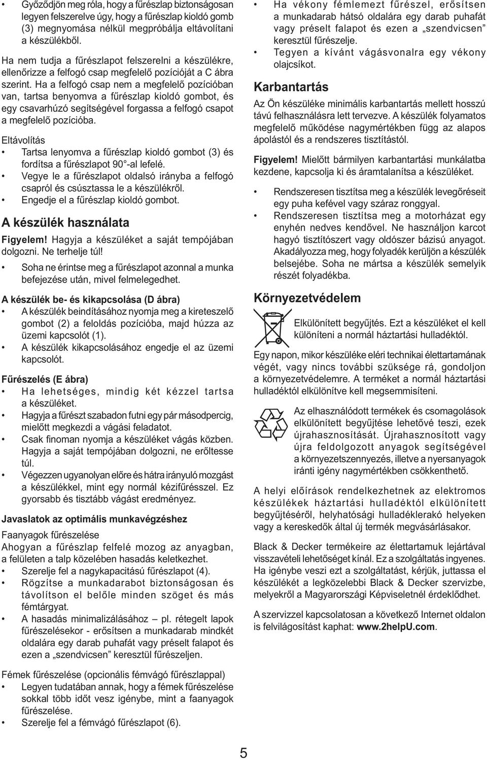 Ha a felfogó csap nem a megfelelő pozícióban van, tartsa benyomva a fűrészlap kioldó gombot, és egy csavarhúzó segítségével forgassa a felfogó csapot a megfelelő pozícióba.