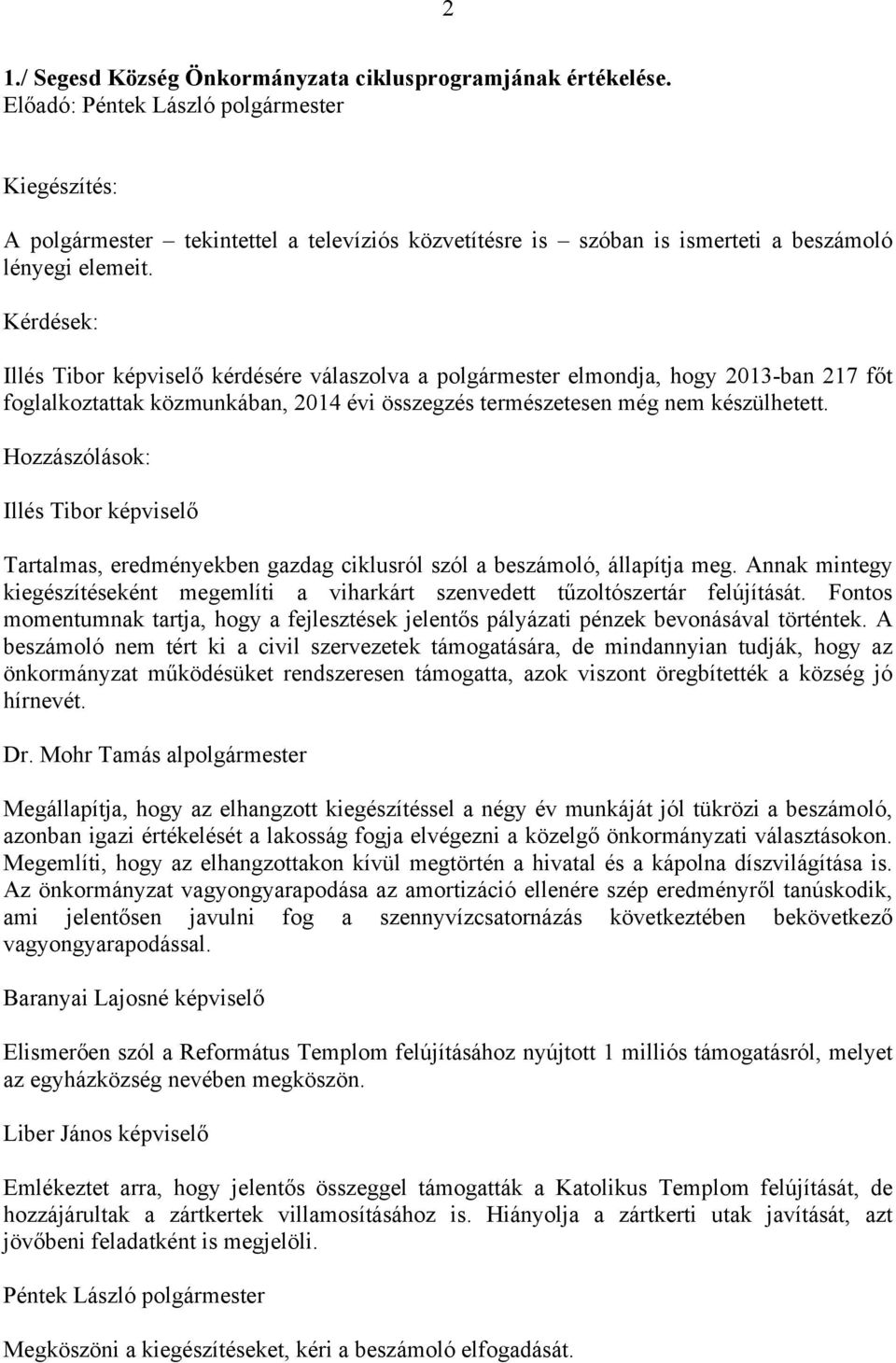 Hozzászólások: Illés Tibor képviselő Tartalmas, eredményekben gazdag ciklusról szól a beszámoló, állapítja meg.