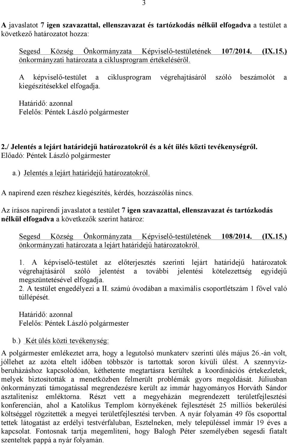 / Jelentés a lejárt határidejű határozatokról és a két ülés közti tevékenységről. a.) Jelentés a lejárt határidejű határozatokról. A napirend ezen részhez kiegészítés, kérdés, hozzászólás nincs.