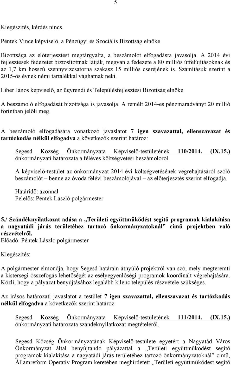 Számításuk szerint a 2015-ös évnek némi tartalékkal vághatnak neki. Liber János képviselő, az ügyrendi és Településfejlesztési Bizottság elnöke. A beszámoló elfogadását bizottsága is javasolja.