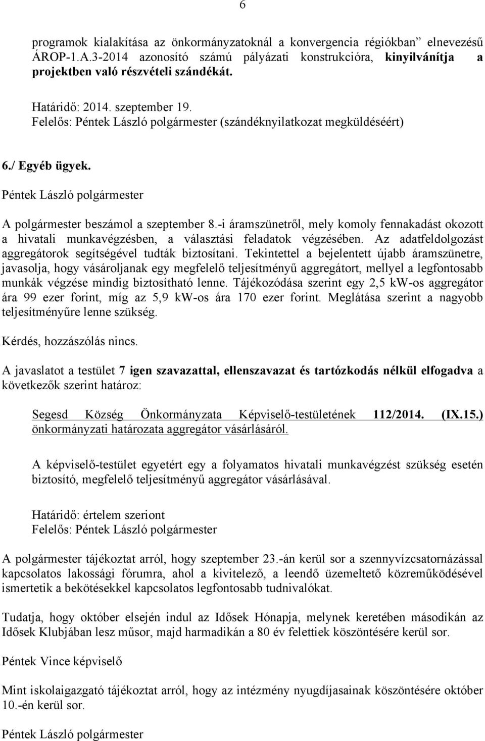 -i áramszünetről, mely komoly fennakadást okozott a hivatali munkavégzésben, a választási feladatok végzésében. Az adatfeldolgozást aggregátorok segítségével tudták biztosítani.