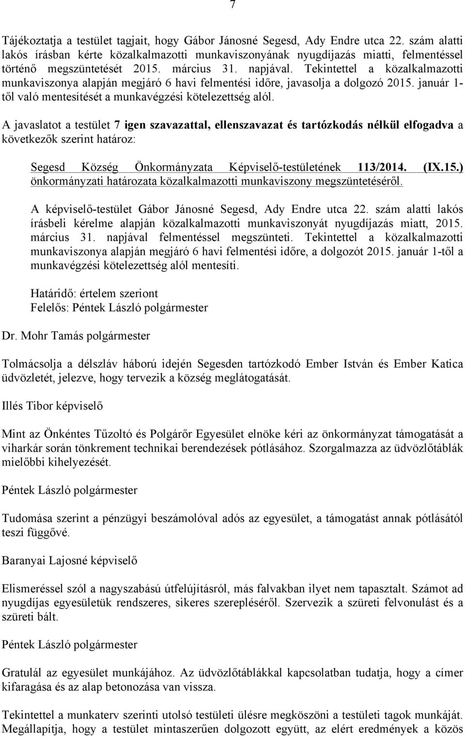 Tekintettel a közalkalmazotti munkaviszonya alapján megjáró 6 havi felmentési időre, javasolja a dolgozó 2015. január 1- től való mentesítését a munkavégzési kötelezettség alól.
