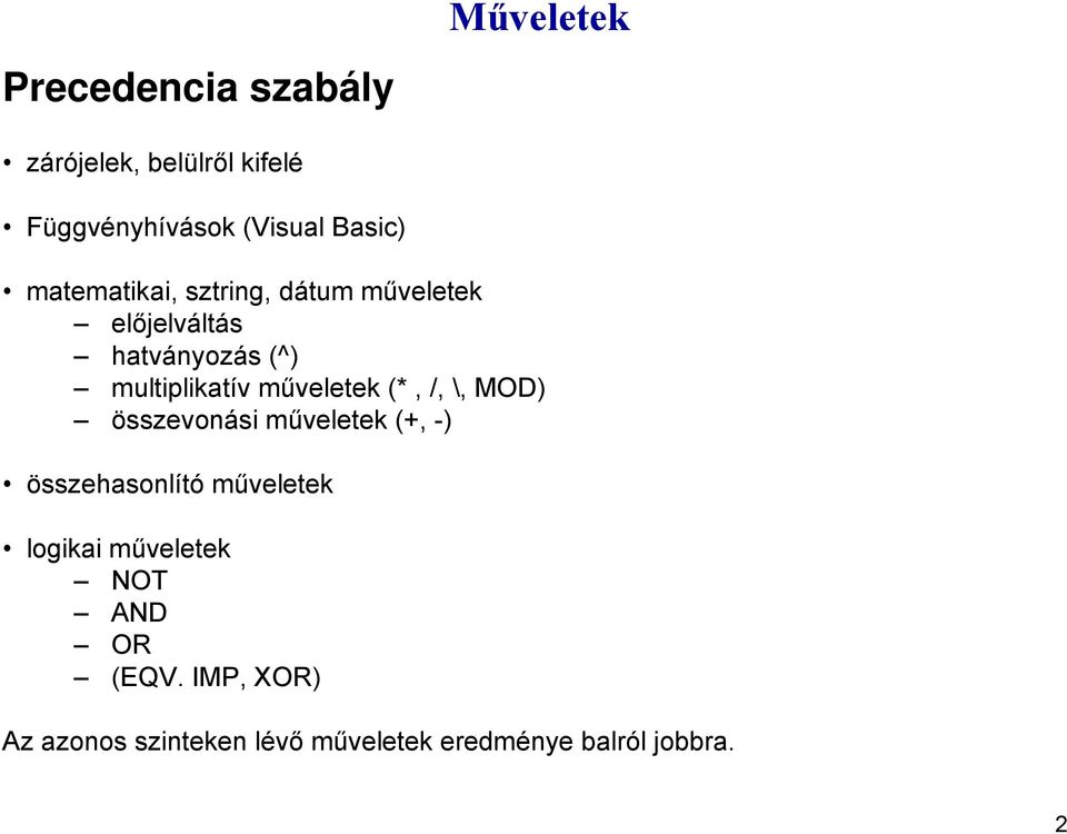 műveletek (*, /, \, MOD) összevonási műveletek (+, -) összehasonlító műveletek logikai