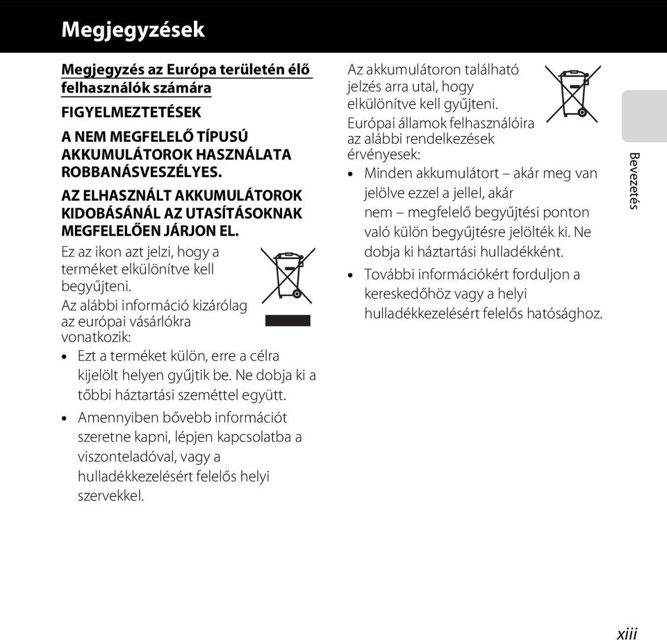 Az alábbi információ kizárólag az európai vásárlókra vonatkozik: Ezt a terméket külön, erre a célra kijelölt helyen gyűjtik be. Ne dobja ki a tőbbi háztartási szeméttel együtt.