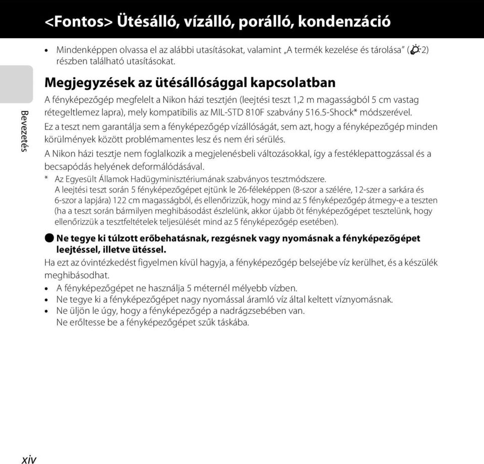 810F szabvány 516.5-Shock* módszerével. Ez a teszt nem garantálja sem a fényképezőgép vízállóságát, sem azt, hogy a fényképezőgép minden körülmények között problémamentes lesz és nem éri sérülés.