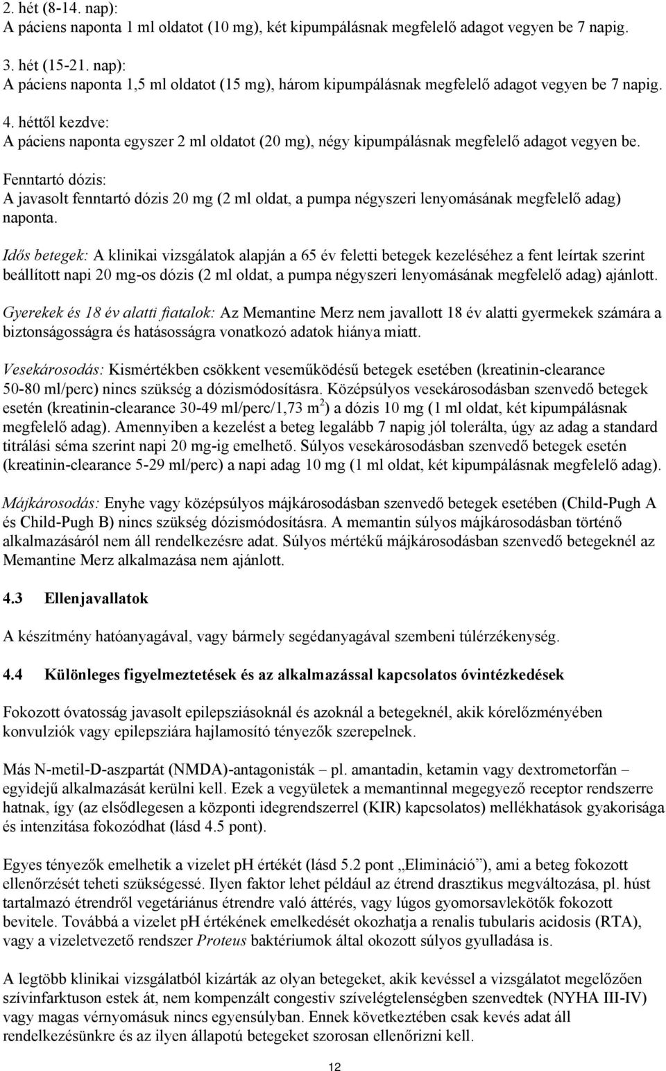 héttől kezdve: A páciens naponta egyszer 2 ml oldatot (20 mg), négy kipumpálásnak megfelelő adagot vegyen be.