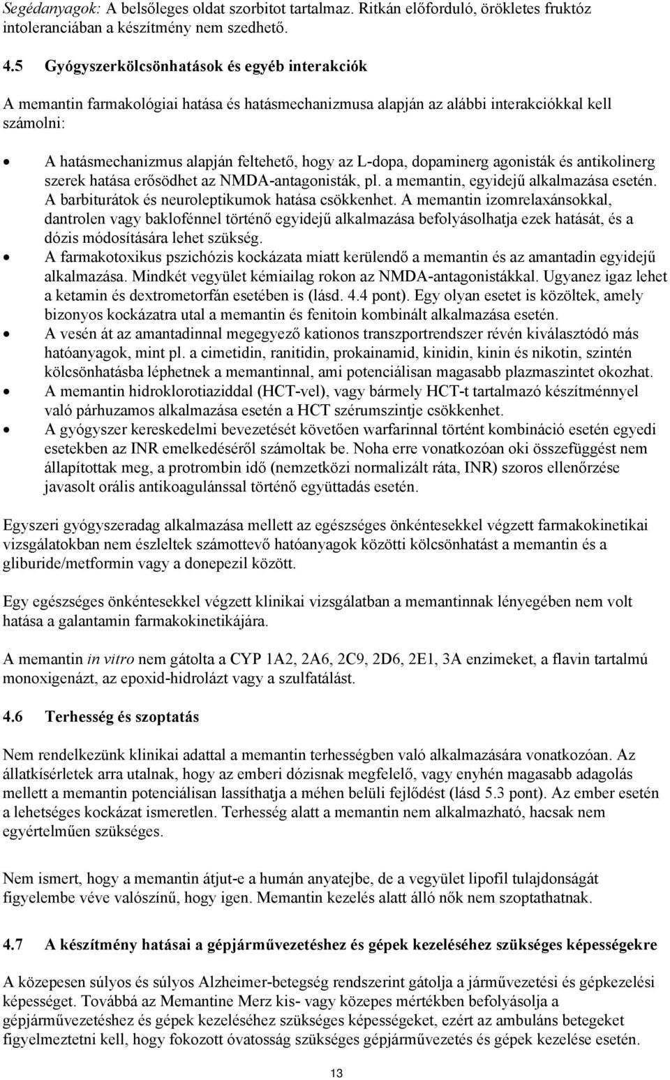 L-dopa, dopaminerg agonisták és antikolinerg szerek hatása erősödhet az NMDA-antagonisták, pl. a memantin, egyidejű alkalmazása esetén. A barbiturátok és neuroleptikumok hatása csökkenhet.