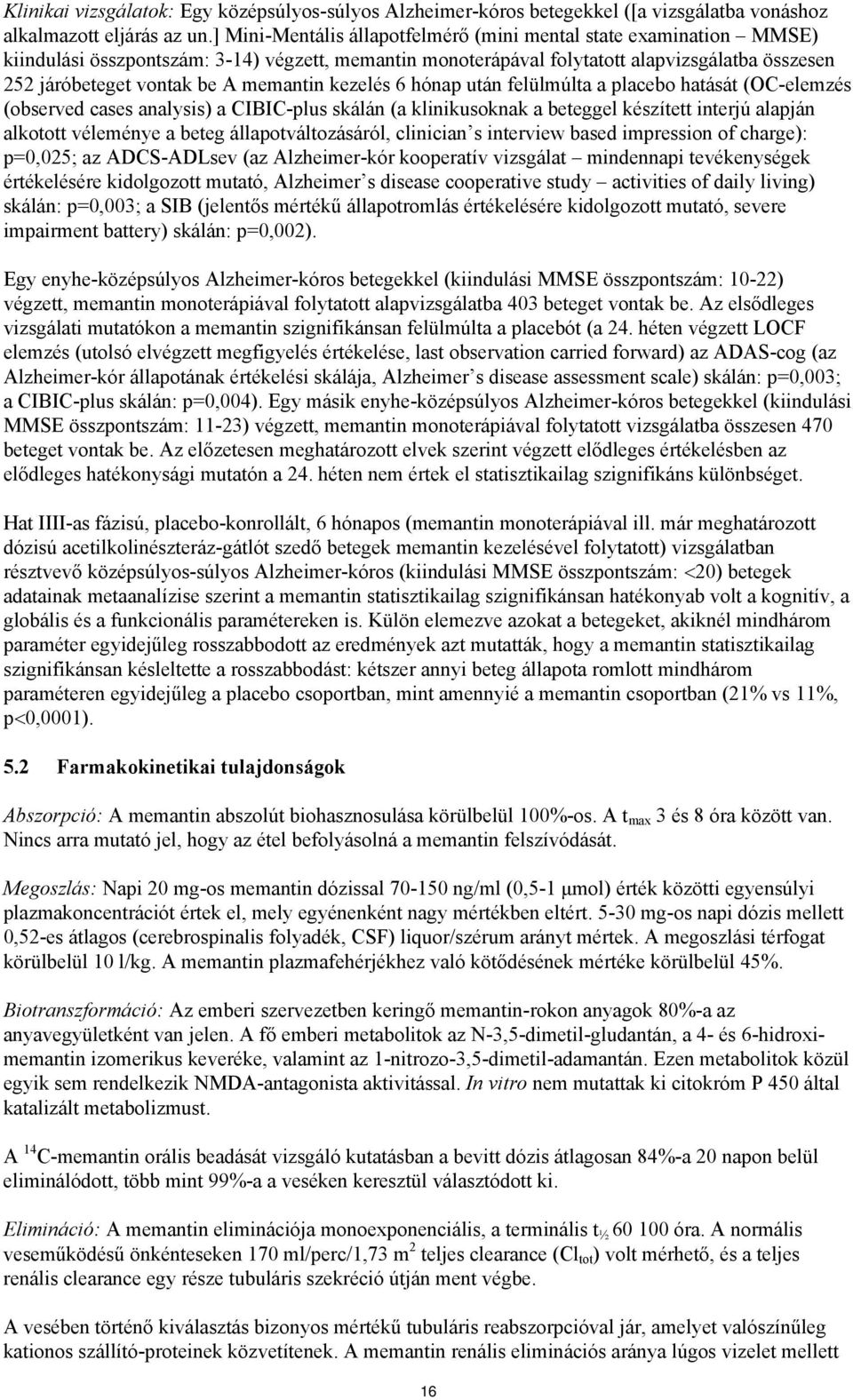 memantin kezelés 6 hónap után felülmúlta a placebo hatását (OC-elemzés (observed cases analysis) a CIBIC-plus skálán (a klinikusoknak a beteggel készített interjú alapján alkotott véleménye a beteg