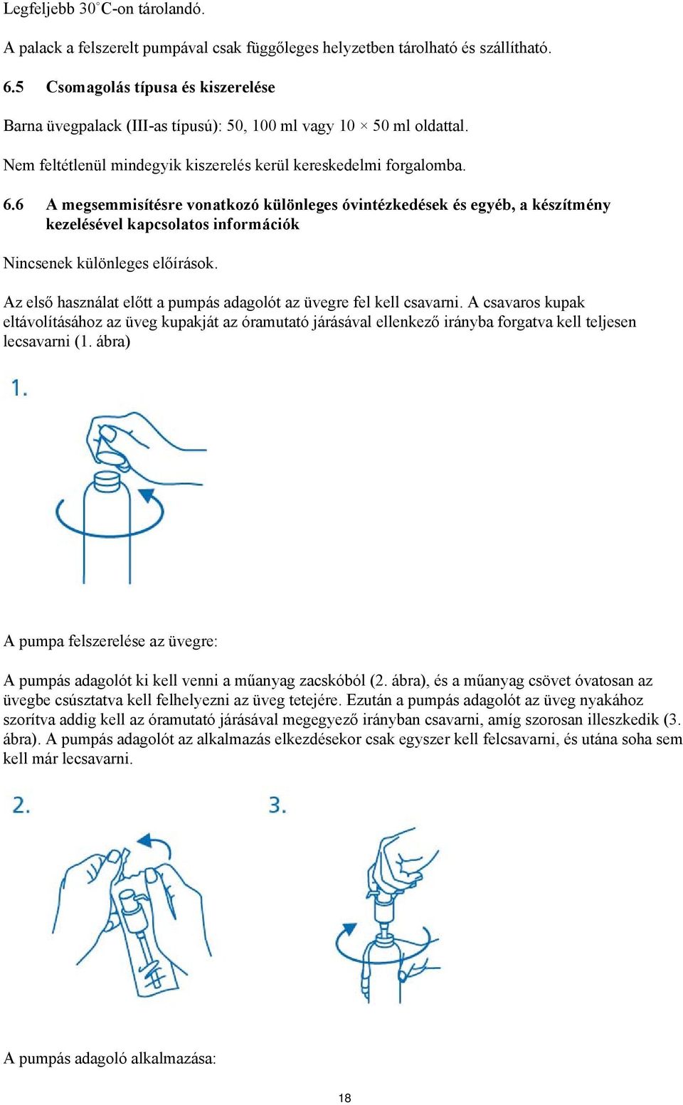 6 A megsemmisítésre vonatkozó különleges óvintézkedések és egyéb, a készítmény kezelésével kapcsolatos információk Nincsenek különleges előírások.