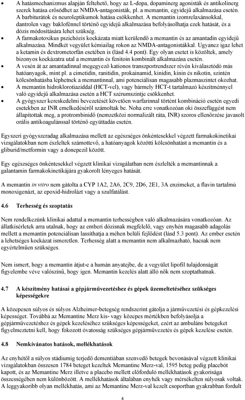 A memantin izomrelaxánsokkal, dantrolen vagy baklofénnel történő egyidejű alkalmazása befolyásolhatja ezek hatását, és a dózis módosítására lehet szükség.