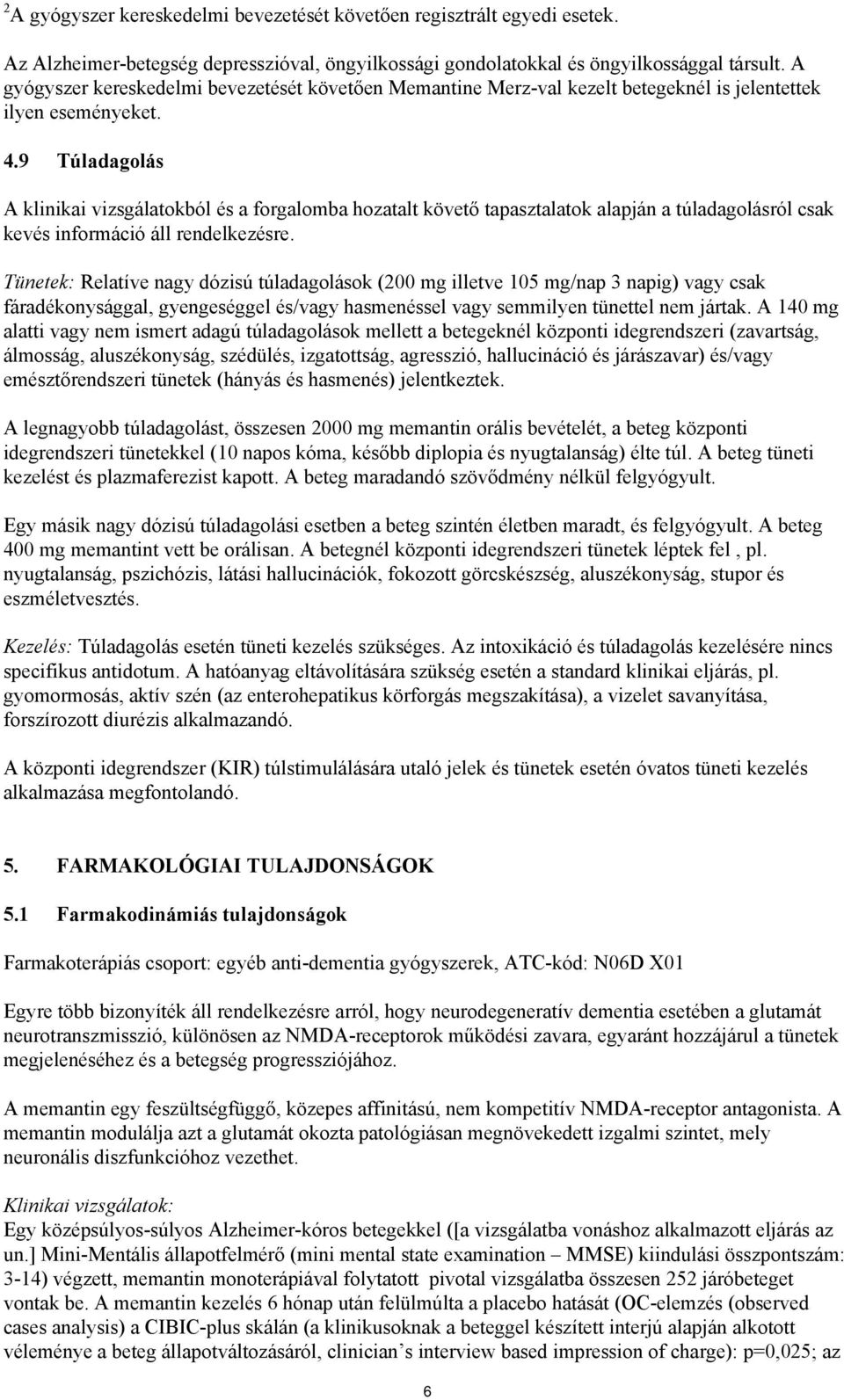 9 Túladagolás A klinikai vizsgálatokból és a forgalomba hozatalt követő tapasztalatok alapján a túladagolásról csak kevés információ áll rendelkezésre.