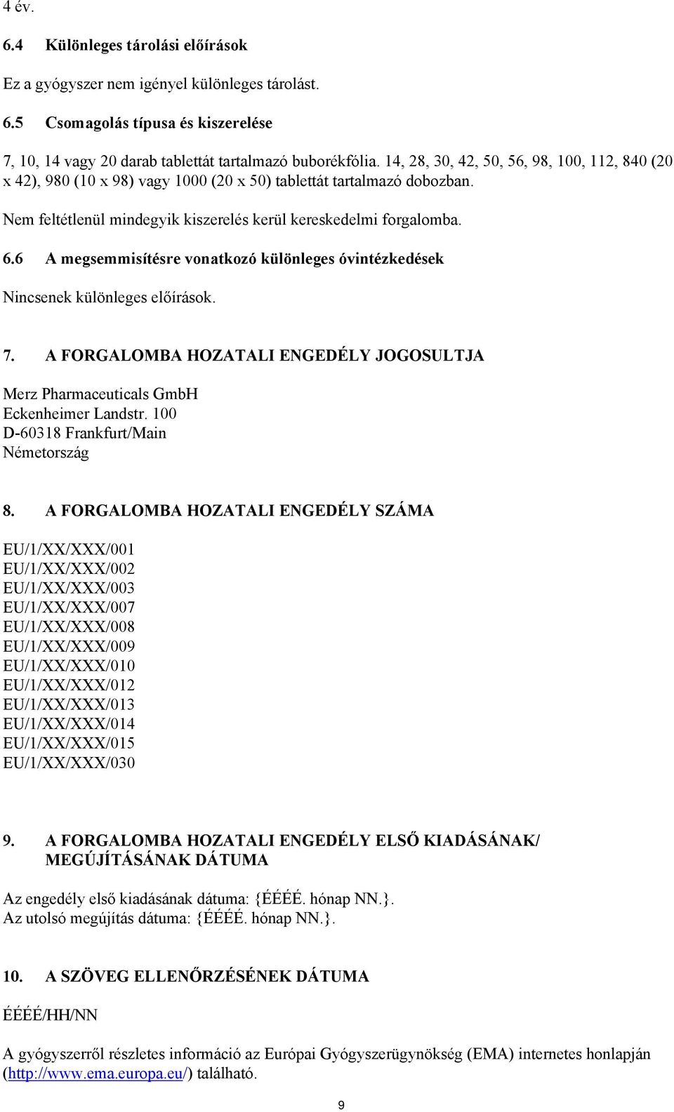 6 A megsemmisítésre vonatkozó különleges óvintézkedések Nincsenek különleges előírások. 7. A FORGALOMBA HOZATALI ENGEDÉLY JOGOSULTJA Merz Pharmaceuticals GmbH Eckenheimer Landstr.