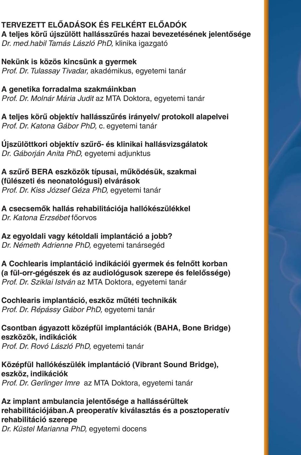 Molnár Mária Judit az MTA Doktora, egyetemi tanár A teljes körű objektív hallásszűrés irányelv/ protokoll alapelvei Prof. Dr. Katona Gábor PhD, c.