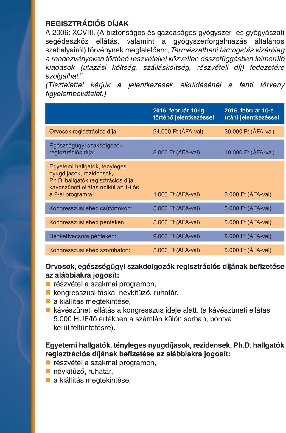 rendezvényeken történő részvétellel közvetlen összefüggésben felmerülő kiadások (utazási költség, szállásköltség, részvételi díj) fedezetére szolgálhat.