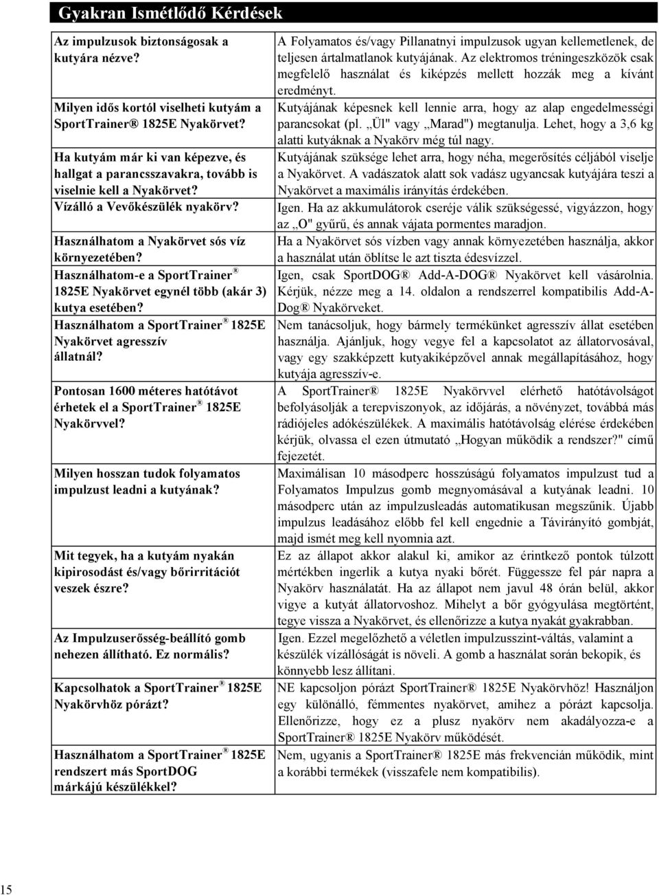 Használhatom-e a SportTrainer 1825E Nyakörvet egynél több (akár 3) kutya esetében? Használhatom a SportTrainer 1825E Nyakörvet agresszív állatnál?