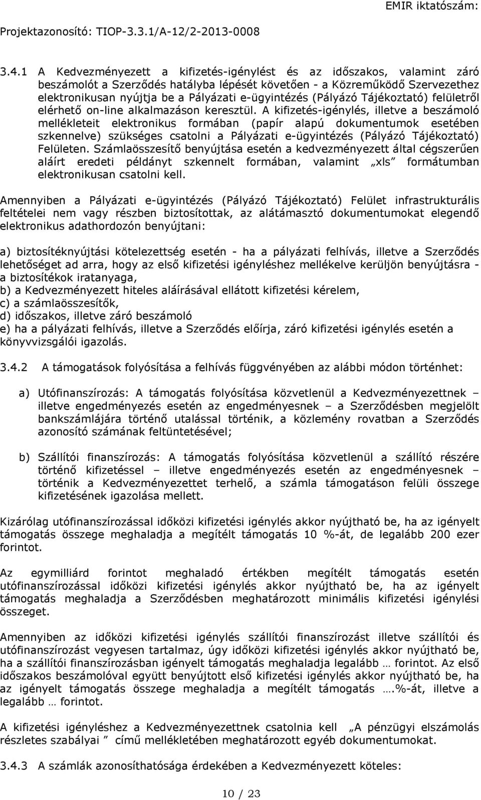 A kifizetés-igénylés, illetve a beszámoló mellékleteit elektronikus formában (papír alapú dokumentumok esetében szkennelve) szükséges csatolni a Pályázati e-ügyintézés (Pályázó Tájékoztató) Felületen.