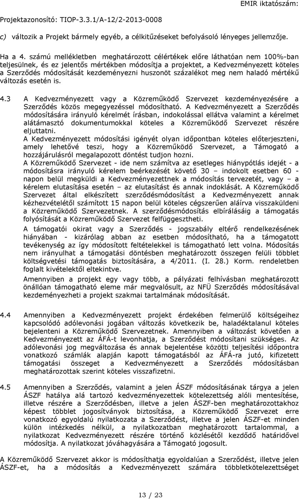 huszonöt százalékot meg nem haladó mértékű változás esetén is. 4.3 A Kedvezményezett vagy a Közreműködő Szervezet kezdeményezésére a Szerződés közös megegyezéssel módosítható.