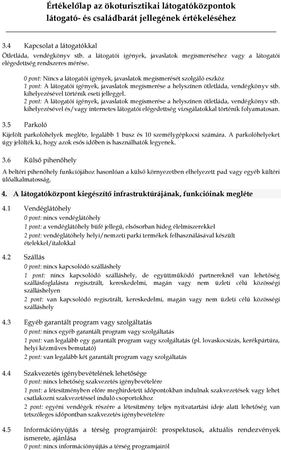 kihelyezésével történik eseti jelleggel. 2 pont: A látogatói igények, javaslatok megismerése a helyszínen ötletláda, vendégkönyv stb.