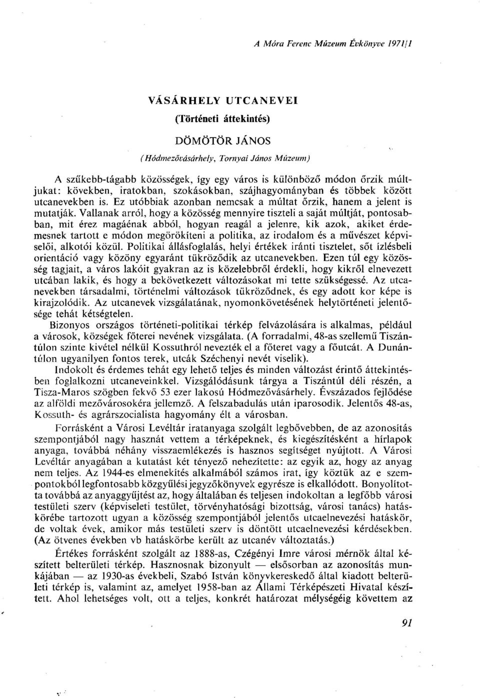 Vallanak arról, hogy a közösség mennyire tiszteli a saját múltját, pontosabban, mit érez magáénak abból, hogyan reagál a jelenre, kik azok, akiket érdemesnek tartott e módon megörökíteni a politika,