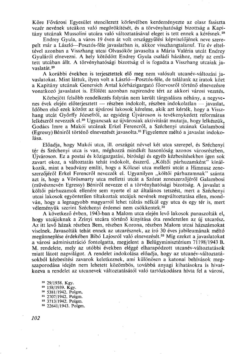 Tíz év elteltével azonban a Visszhang utcai Olvasókör javasolta a Mária Valéria utcát Endrey Gyuláról elnevezni. A hely kötődött Endrey Gyula családi házához, mely az említett utcában állt.