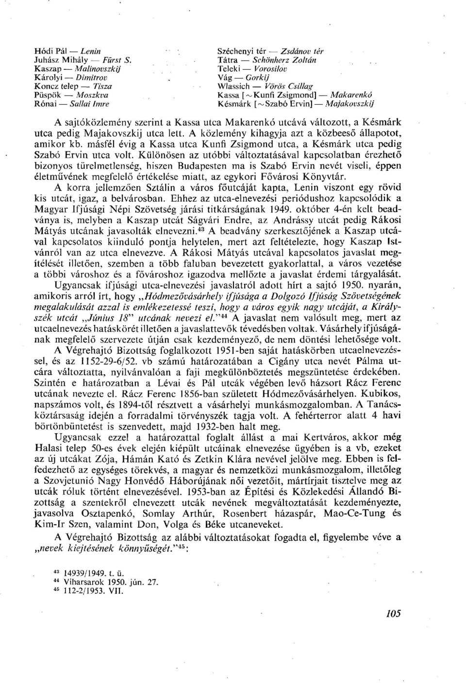 Késmárk [ ~ Szabó Ervin] Majakovszkij A sajtóközlemény szerint a Kassa utca Makarenko utcává változott, a Késmárk utca pedig Majakovszkij utca lett.