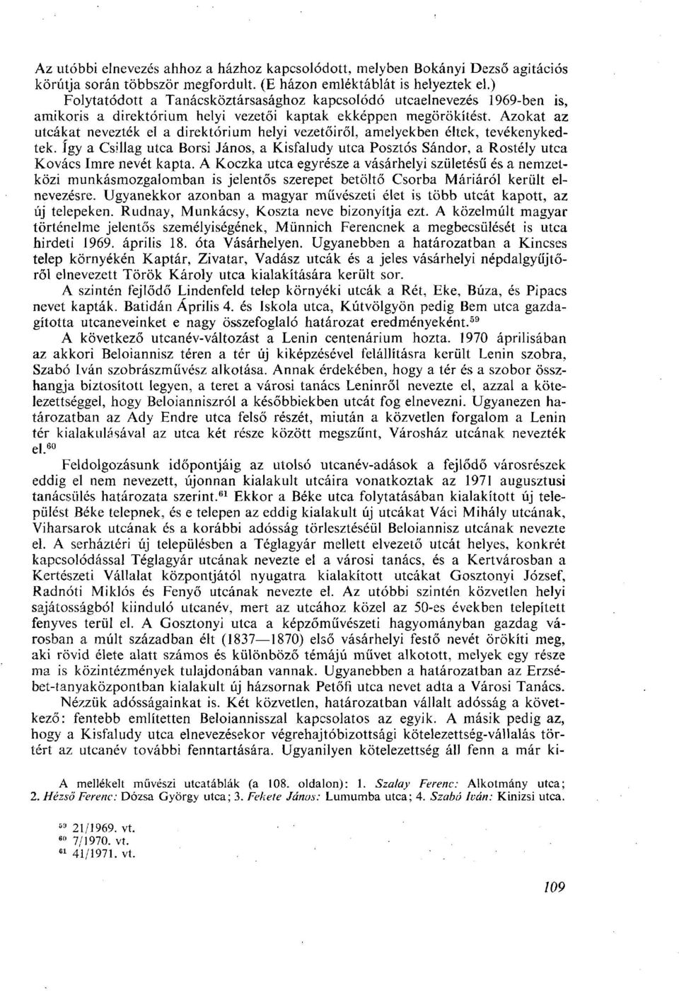 Azokat az utcákat nevezték el a direktórium helyi vezetőiről, amelyekben éltek, tevékenykedtek, így a Csillag utca Borsi János, a Kisfaludy utca Posztós Sándor, a Rostély utca Kovács Imre nevét kapta.