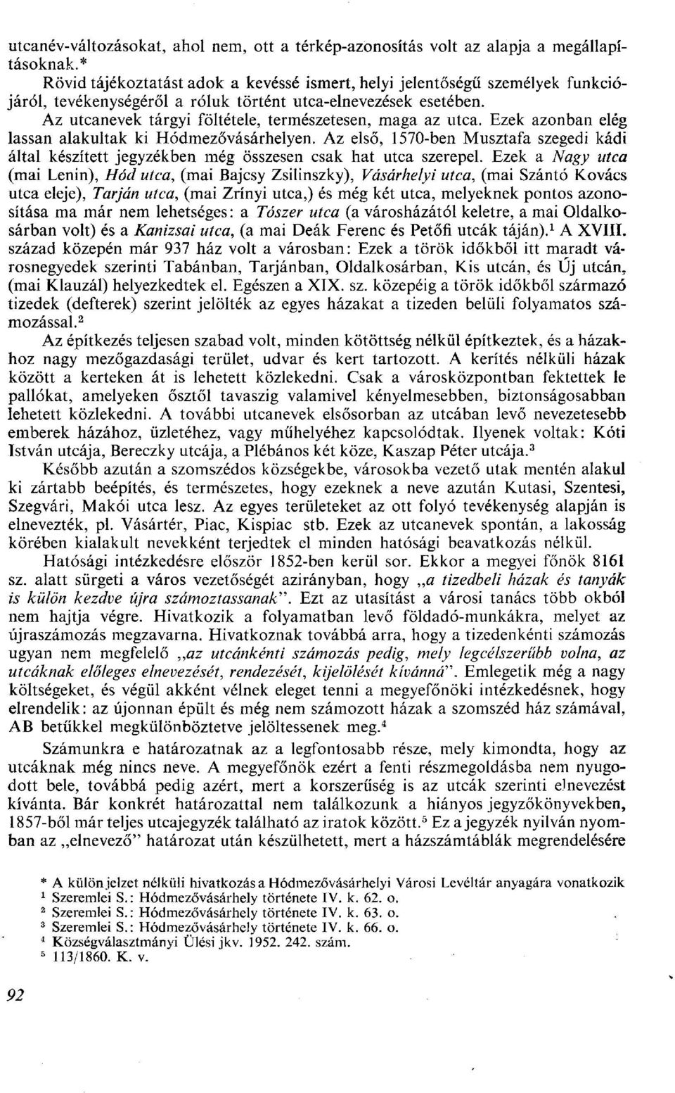 Az utcanevek tárgyi föltétele, természetesen, maga az utca. Ezek azonban elég lassan alakultak ki Hódmezővásárhelyen.